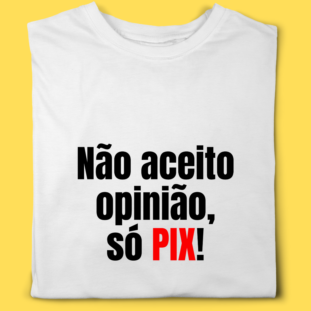 Camiseta Não aceito opinião só PIX