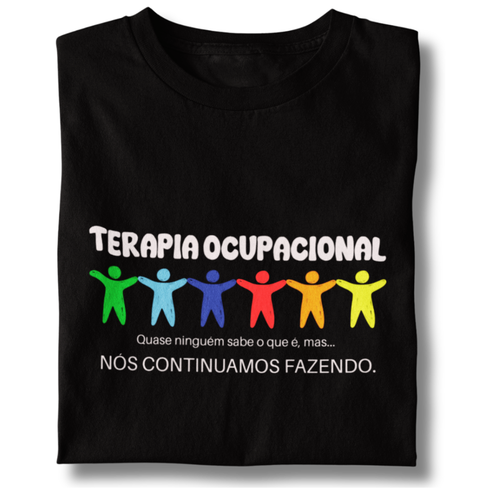 Camiseta Unissex - Terapia Ocupacional Quase Ninguém Sabe o Que é, Mas Nós Continuamos Fazendo