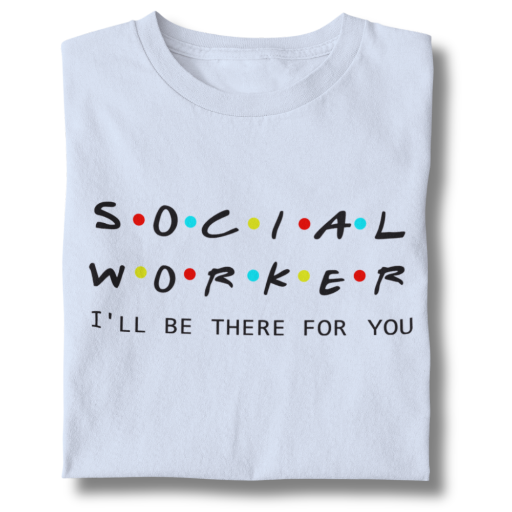 Camiseta Unissex Social Worker I'Ll Be There For You