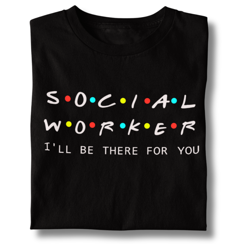 Camiseta Unissex Social Worker I'Ll Be There For You