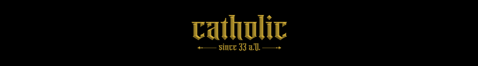 Catholic Since 33 a.D.